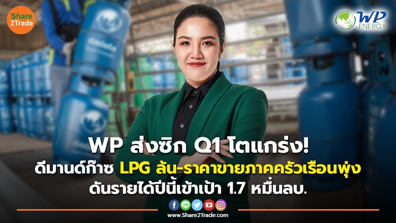 WP ส่งซิก Q1 โตแกร่ง!  ดีมานด์ก๊าซ LPG ล้น-ราคาขายภาคครัวเรือนพุ่ง ดันรายได้ปีนี้เข้าเป้า 1.7 หมื่นลบ.