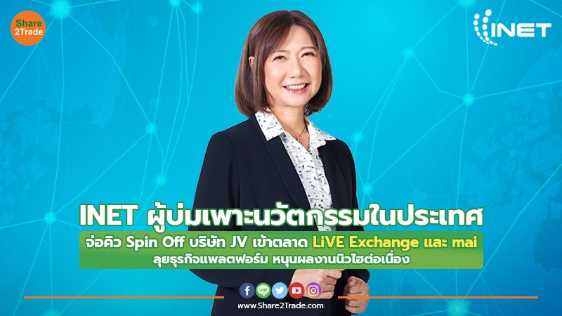 INET ผู้บ่มเพาะนวัตกรรมในประเทศ จ่อคิว Spin Off บริษัท JV เข้าตลาด LiVE Exchange และ mai ลุยธุรกิจแพลตฟอร์ม หนุนผลงานนิวไฮต่อเนื่อง