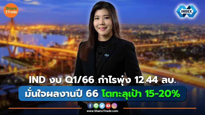 IND งบ Q1/66 กำไรพุ่ง 12.44 ลบ. มะนใจผลงานปี 66 โตทะลุเป้า 15-20%