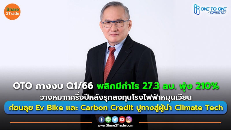 OTO กางงบ Q1/66 พลิกมีกำไร 27.3 ลบ. พุ่ง 210% วางหมากครึ่งปีหลังรุกลงทุนโรงไฟฟ้าหมุนเวียน ก่อนลุย Ev Bike และ Carbon Credit ปูทางสู่ผู้นำ Climate Tech