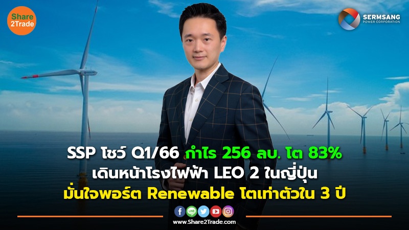 SSP โชว์ Q1/66 กำไร 256 ลบ.โต 83% เดินหน้าโรงไฟฟ้า LEO 2 ในญี่ปุ่น มั่นใจพอร์ต Renewable โตเท่าตัวใน 3 ปี