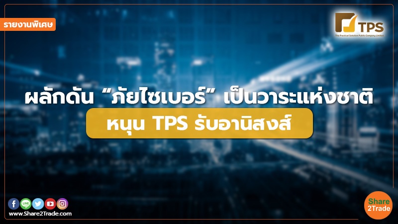 รายงานพิเศษ : ผลักดัน “ภัยไซเบอร์”เป็นวาระแห่งชาติ หนุน TPS รับอานิสงส์