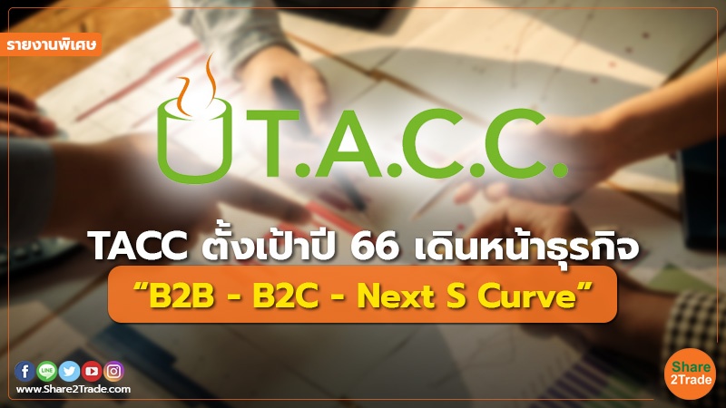 รายงานพิเศษ : TACC ตั้งเป้าปี 66 เดินหน้าธุรกิจ “B2B - B2C - Next S Curve”