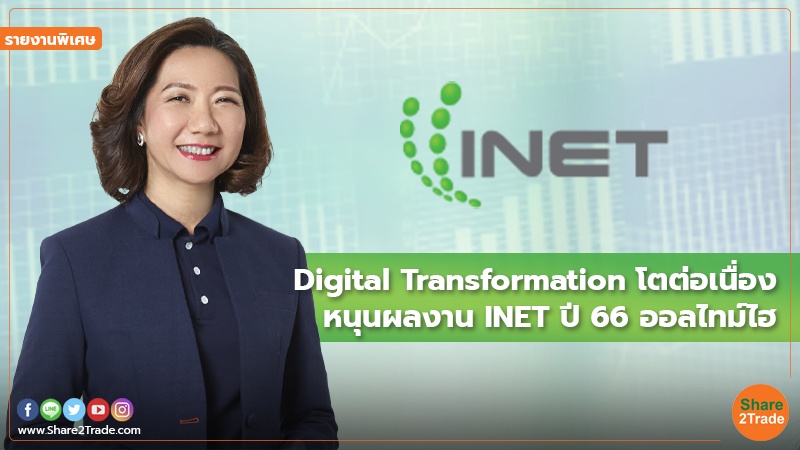 รายงานพิเศษ : Digital Transformation โตต่อเนื่อง หนุนผลงาน INET ปี 66 ออลไทม์ไฮ