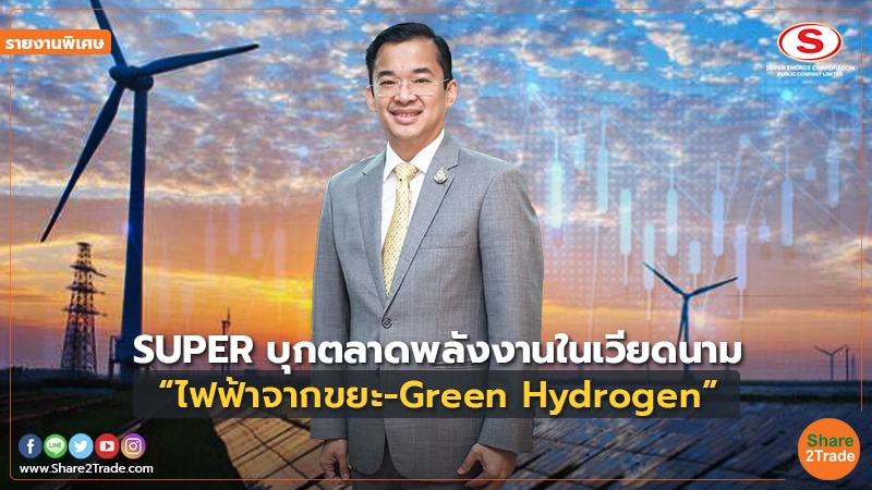 รายงานพิเศษ : SUPER บุกตลาดพลังงานในเวียดนาม “ไฟฟ้าจากขยะ- Green Hydrogen”