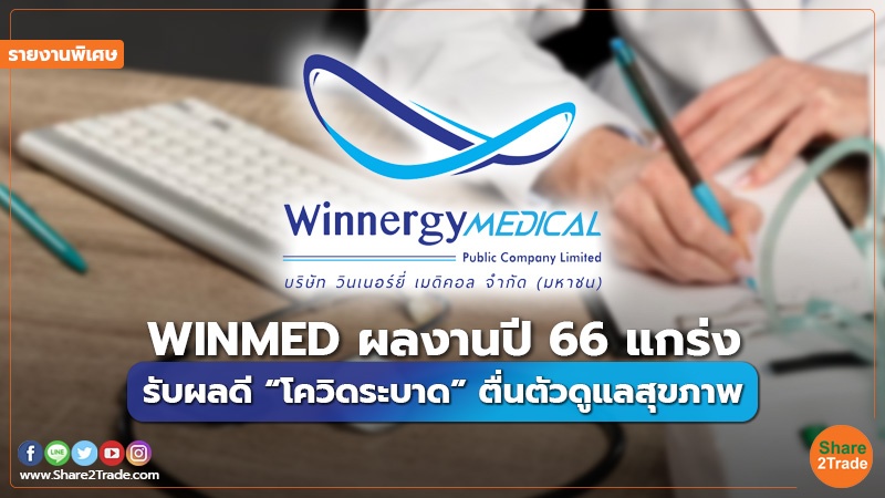 รายงานพิเศษ : WINMED ผลงานปี 66 แกร่ง รับผลดี “โควิดระบาด” ตื่นตัวดูแลสุขภาพ