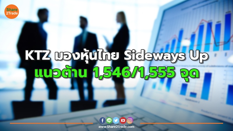 KTZ มองหุ้นไทย Sideways Up แนวต้าน 1,546/1,555 จุด