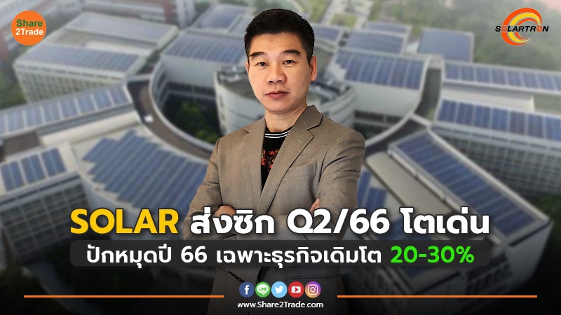 SOLAR ส่งซิก Q2/66 โตเด่น ปักหมุดปี66 เฉพาะธุรกิจเดิมโต 20-30%