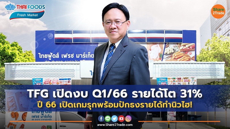 TFG เปิดงบ Q1/66 รายได้โต 31% ปี 66 เปิดเกมรุกพร้อมปักธงรายได้ทำนิวไฮ! ขยายสาขาค้าปลีก และลุยขยายตลาดใหม่ทั้งในปท.-ตปท.