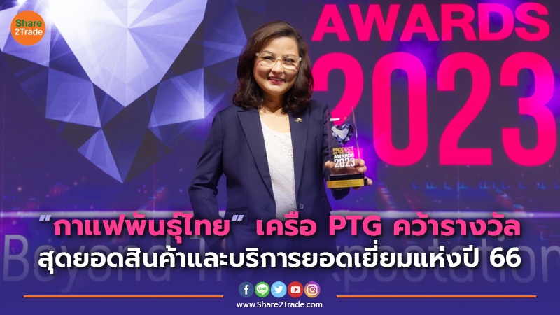 กาแฟพันธุ์ไทย” เครือ PTG คว้ารางวัล สุดยอดสินค้าและบริการยอดเยี่ยมแห่งปี66