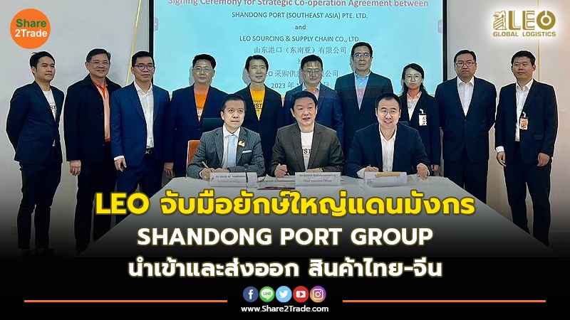 LEO จับมือยักษ์ใหญ่แดนมังกร SHANDONG PORT GROUP นำเข้าและส่งออก สินค้าไทย-จีน