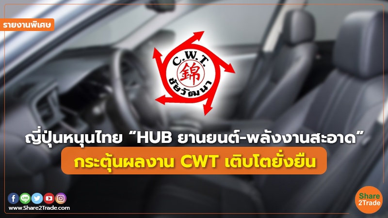 รายงานพิเศษ : ญี่ปุ่นหนุนไทย “HUB ยานยนต์-พลังงานสะอาด” กระตุ้นผลงาน CWT เติบโตยั่งยืน