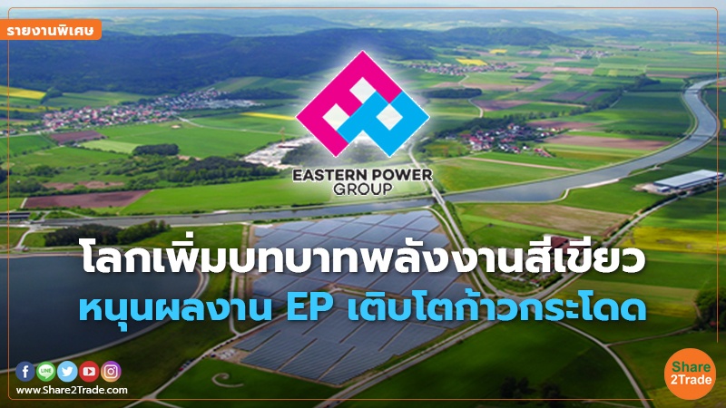 รายงานพิเศษ : โลกเพิ่มบทบาทพลังงานสีเขียว หนุนผลงาน EP เติบโตก้าวกระโดด