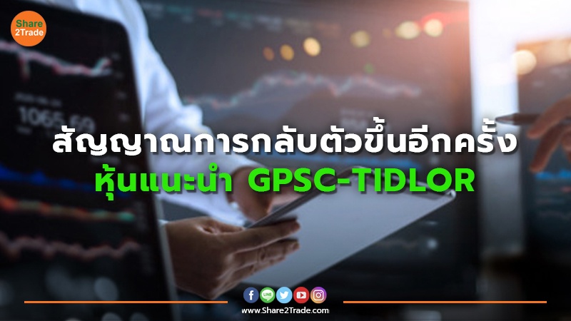 สัญญาณการกลับตัวขึ้นอีกครั้ง หุ้นแนะนำ GPSC-TIDLOR