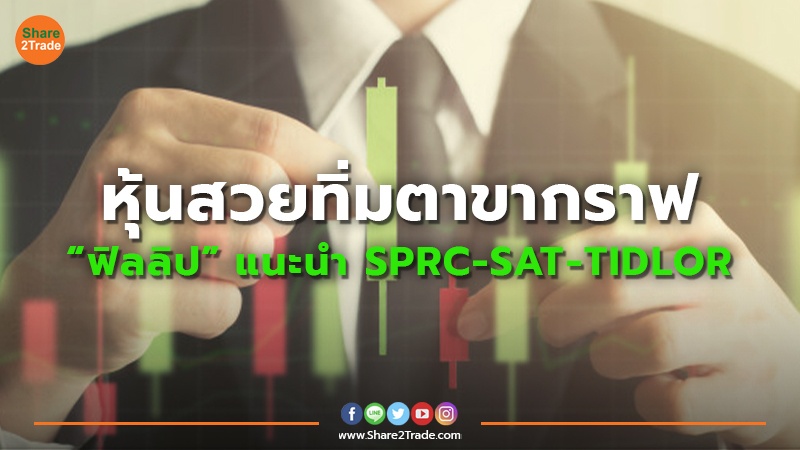 หุ้นสวยทิ่มตาขากราฟ “ฟิลลิป” แนะนำ SPRC-SAT-TIDLOR