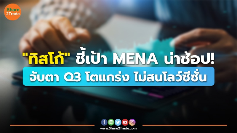 "ทิสโก้" ชี้เป้า MENA น่าช้อป! จับตา Q3 โตแกร่ง ไม่สนโลว์ซีซั่น