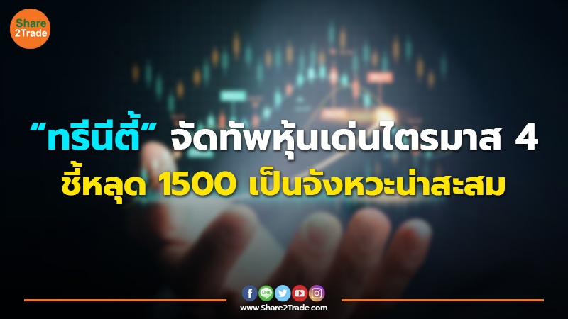 “ทรีนีตี้” จัดทัพหุ้นเด่นไตรมาส 4 ชี้หลุด 1500 เป็นจังหวะน่าสะสม