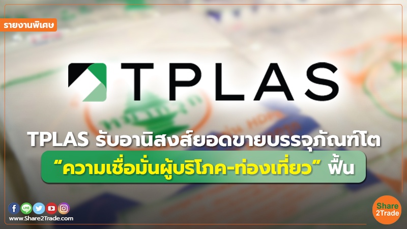 รายงานพิเศษ : TPLAS รับอานิสงส์ยอดขายบรรจุภัณฑ์โต “ความเชื่อมั่นผู้บริโภค-ท่องเที่ยว” ฟื้น