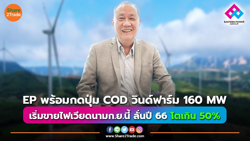 EP พร้อมกดปุ่ม COD วินด์ฟาร์ม 160 MW เริ่มขายไฟเวียดนาม ก.ย. นี้ ลั่นปี 66 โตเกิน 50%