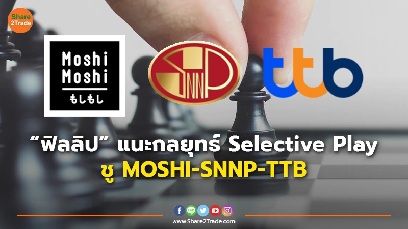 “ฟิลลิป”แนะกลยุทธ์ Selective Play ชู MOSHI-SNNP-TTB