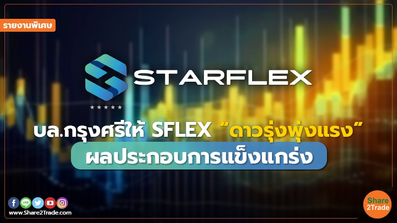 รายงานพิเศษ : บล.กรุงศรีให้ SFLEX “ดาวรุ่งพุ่งแรง” ผลประกอบการแข็งแกร่ง