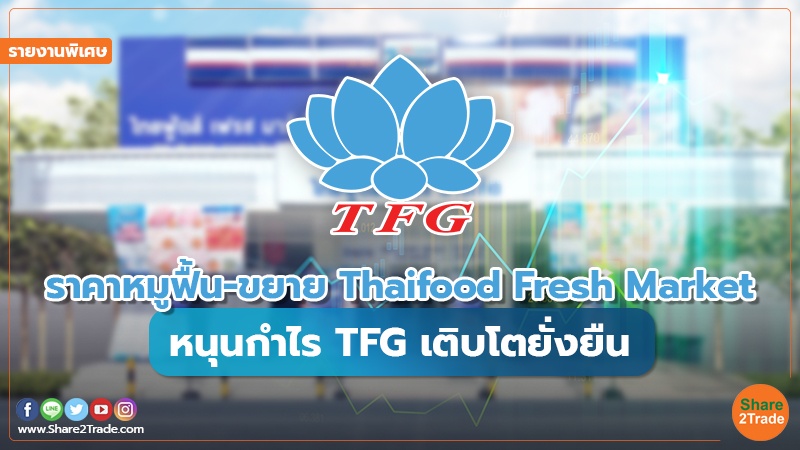 รายงานพิเศษ : ราคาหมู ฟื้น-ขยาย Thaifood Fresh Market หนุนกำไร TFG เติบโตยั่งยืน