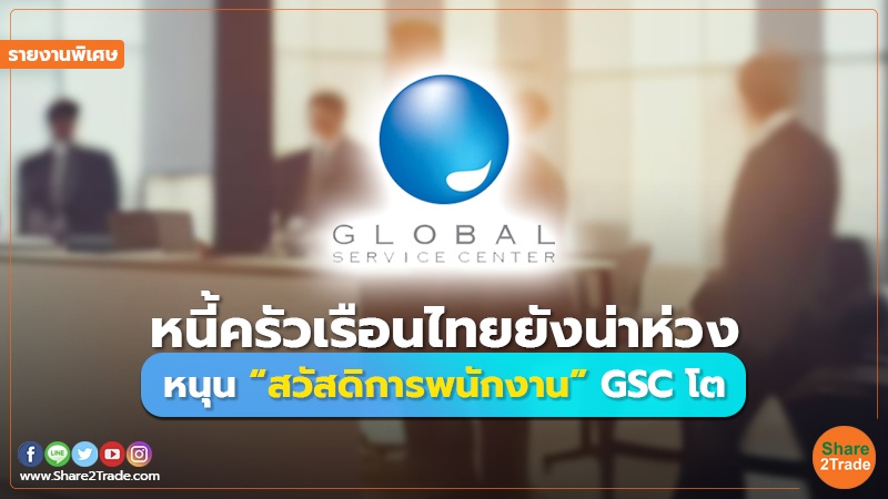 รายงานพิเศษ : หนี้ครัวเรือนไทยยังน่าห่วง หนุน “สวัสดิการพนักงาน” GSC โต