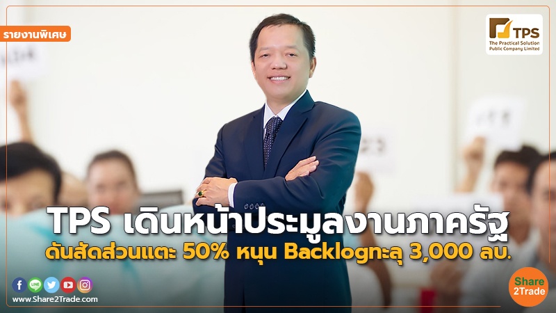 รายงานพิเศษ : TPS เดินหน้าประมูลงานภาครัฐ ดันสัดส่วนแตะ 50% หนุน Backlog ทะลุ 3,000 ลบ.