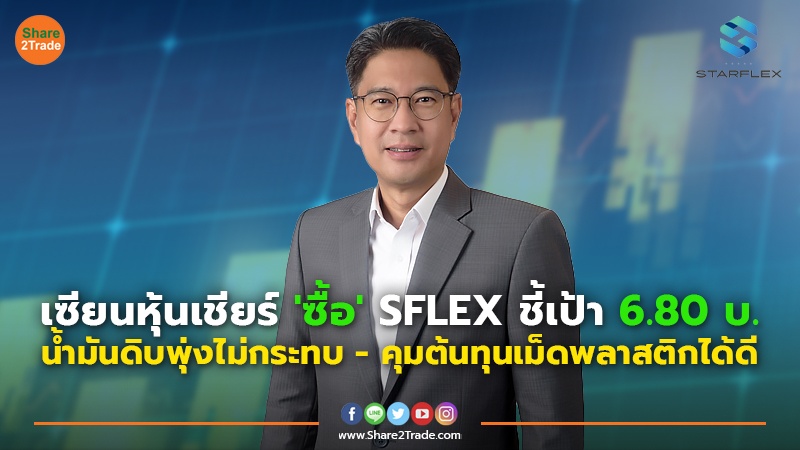 เซียนหุ้นเชียร์ 'ซื้อ' SFLEX ชี้เป้า 6.80 บ. น้ำมันดิบพุ่งไม่กระทบ - คุมต้นทุนเม็ดพลาสติกได้ดี