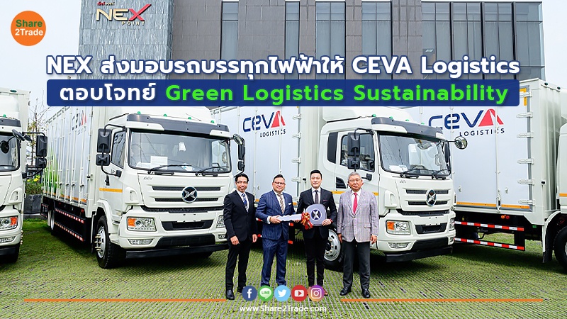 NEX ส่งมอบรถบรรทุกไฟฟ้าให้ CEVA Logistics ตอบโจทย์ Green Logistics Sustainability ช่วยลดต้นทุนพลังงาน เพิ่มประสิทธิภาพการขนส่งในอนาคต