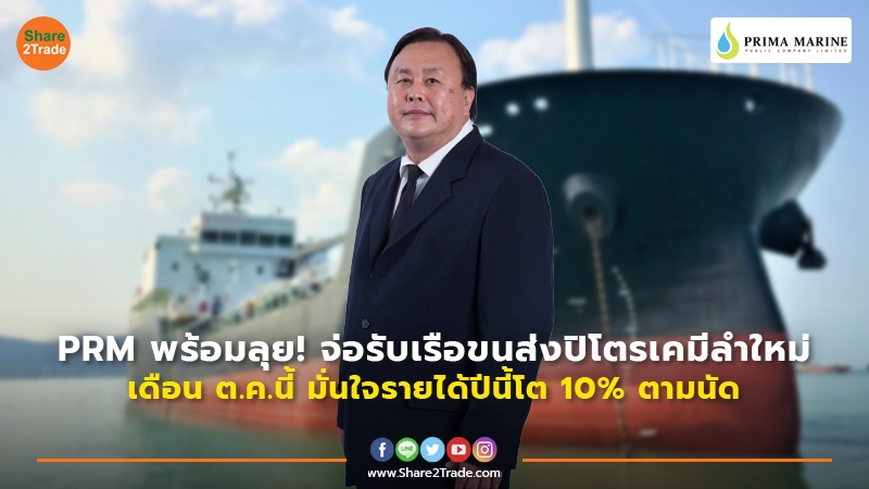 PRM พร้อมลุย! จ่อรับเรือขนส่งปิโตรเคมีลำใหม่เดือนต.ค.นี้ มั่นใจรายได้ปีนี้โต 10% ตามนัด