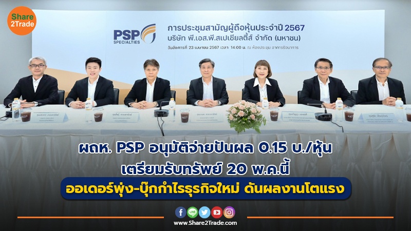 ผถห. PSP อนุมัติจ่ายปันผล 0.15 บ./หุ้น เตรียมรับทรัพย์ 20 พ.ค.นี้ ออเดอร์พุ่ง-บุ๊กกำไรธุรกิจใหม่ ดันผลงานโตแรง