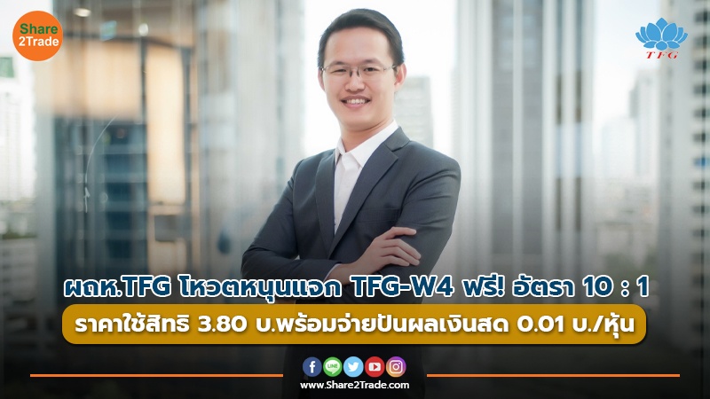 ผถห.TFG โหวตหนุนแจก TFG-W4 ฟรี! อัตรา 10 : 1  ราคาใช้สิทธิ 3.80 บ.พร้อมจ่ายปันผลเงินสด 0.01 บ./หุ้น