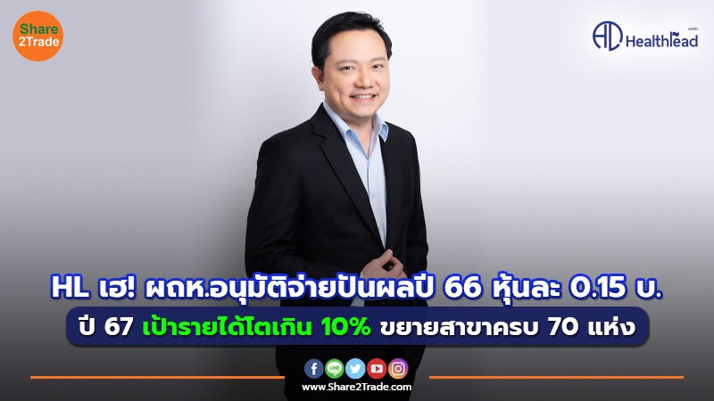 HL เฮ! ผถห.อนุมัติจ่ายปันผลปี 66 หุ้นละ 0.15 บ. ปี 67 เป้ารายได้โตเกิน 10% ขยายสาขาครบ 70 แห่ง