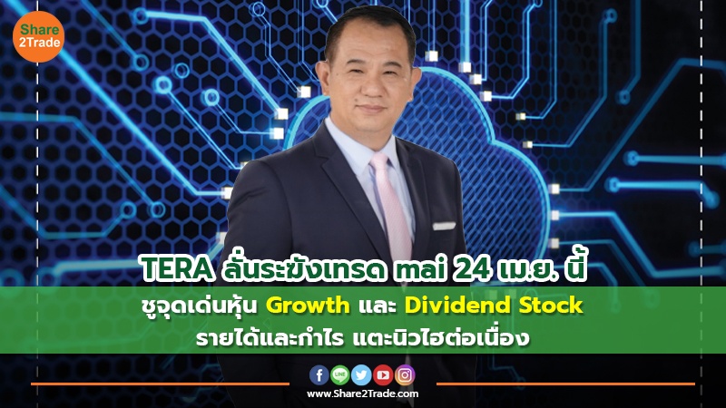 TERA ลั่นระฆังเทรด mai 24 เม.ย. นี้ ชูจุดเด่นหุ้น Growth และ Dividend Stock รายได้และกำไร แตะนิวไฮต่อเนื่อง