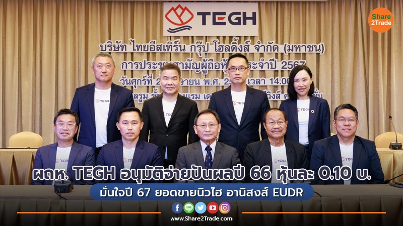 ผถห.TEGH อนุมัติจ่ายปันผลปี66 หุ้นละ 0.10บ. มั่นใจปี 67 ยอดขายนิวไฮ อานิสงส์ EUDR