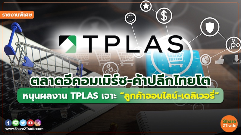 รายงานพิเศษ : ตลาดอีคอมเมิร์ซ-ค้าปลีกไทยโต หนุนผลงาน TPLAS เจาะ “ลูกค้าออนไลน์-เดลิเวอรี่”