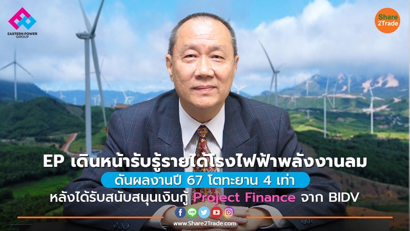 EP เดินหน้ารับรู้รายได้โรงไฟฟ้าพลังงานลม  ดันผลงานปี67โตทะยาน 4 เท่า หลังได้รับสนับสนุนเงินกู้ Project Finance จาก BIDV