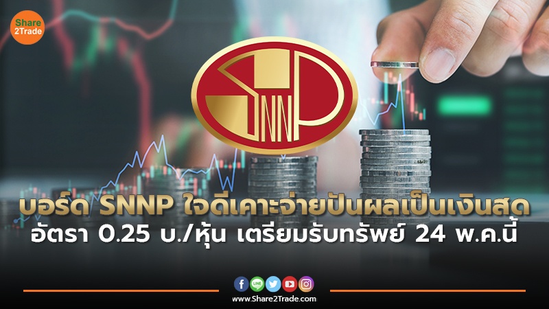 บอร์ด SNNP ใจดีเคาะจ่ายปันผลเป็นเงินสด อัตรา 0.25 บ./หุ้น เตรียมรับทรัพย์ 24 พ.ค.นี้