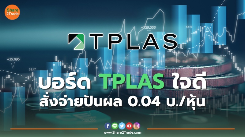 บอร์ด  TPLAS ใจดี สั่งจ่ายปันผล 0.04 บ./หุ้น