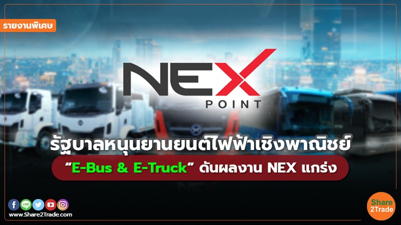 รายงานพิเศษ : รัฐบาลหนุนยานยนต์ไฟฟ้าเชิงพาณิชย์ “E-Bus &E-Truck” ดันผลงาน NEX แกร่ง