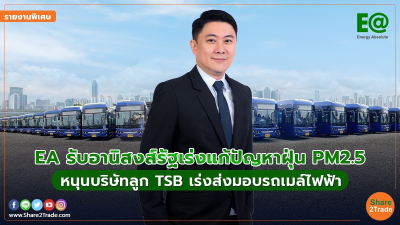 รายงานพิเศษ : EA รับอานิสงส์รัฐเร่งแก้ปัญหาฝุ่น PM2.5 หนุนบริษัทลูก TSB เร่งส่งมอบรถเมล์ไฟฟ้า