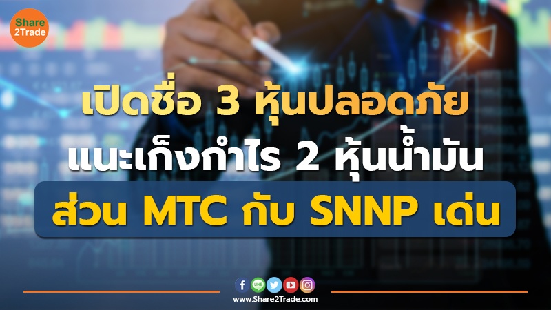 เปิดชื่อ 3 หุ้นปลอดภัย แนะเก็งกำไร 2 หุ้นน้ำมัน ส่วน MTC กับ SNNP เด่น