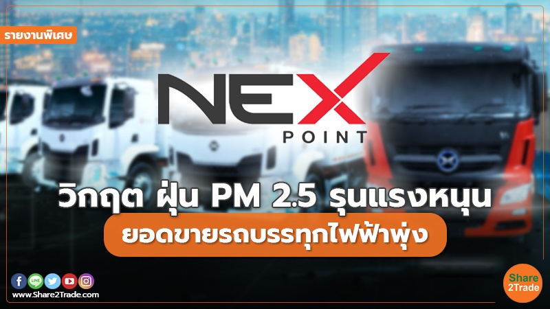 รายงานพิเศษ : วิกฤต ฝุ่น PM 2.5 รุนแรงหนุน ยอดขายรถบรรทุกไฟฟ้าพุ่ง