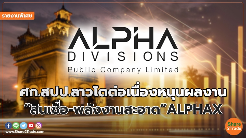 รายงานพิเศษ : ศก.สปป.ลาวโตต่อเนื่องหนุนผลงาน “สินเชื่อ-พลังงานสะอาด” ALPHAX