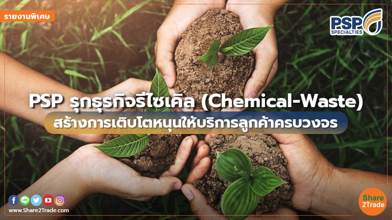 รายงานพิเศษ : PSP รุกธุรกิจรีไซเคิล (Chemical-Waste) สร้างการเติบโตหนุนให้บริการลูกค้าครบวงจร