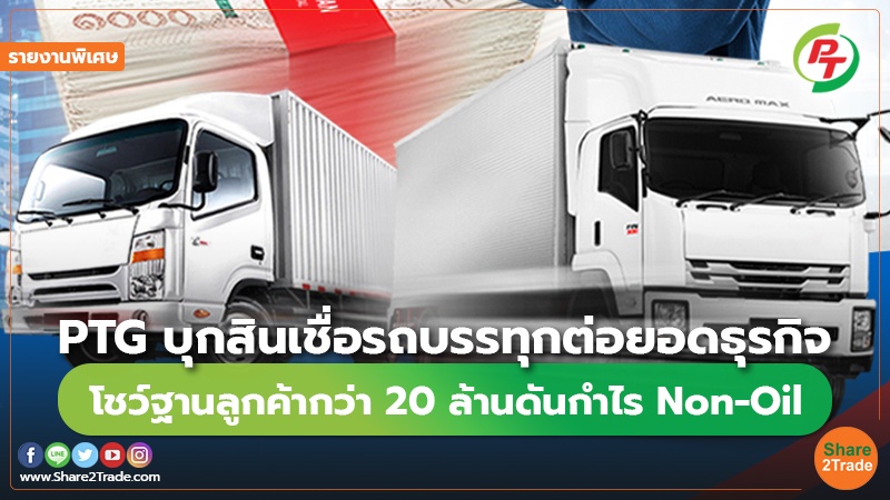 รายงานพิเศษ : PTG บุกสินเชื่อรถบรรทุกต่อยอดธุรกิจ โชว์ฐานลูกค้ากว่า 20 ล้านดันกำไร Non-Oil