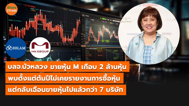 บลจ.บัวหลวง ขายหุ้น M เกือบ 2 ล้านหุ้น พบตั้งแต่ต้นปีไม่เคยรายงานการซื้อหุ้น แต่กลับเฉือนขายหุ้นไปแล้วกว่า 7 บริษัท