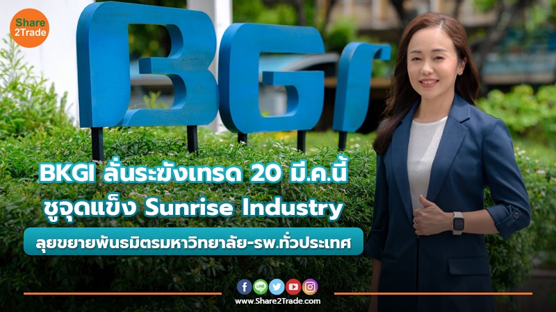 BKGI ลั่นระฆังเทรด 20 มี.ค.นี้ ชูจุดแข็ง Sunrise Industry ลุยขยายพันธมิตรมหาวิทยาลัย - รพ.ทั่วประเทศ