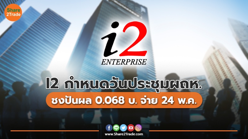 I2 กำหนดวันประชุมผถห. ชงปันผล 0.068 บ. จ่าย 24 พ.ค.